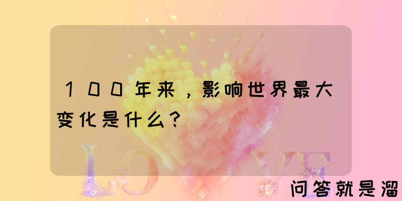 100年来，影响世界最大变化是什么？