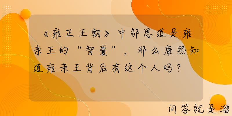 《雍正王朝》中邬思道是雍亲王的“智囊”，那么康熙知道雍亲王背后有这个人吗？