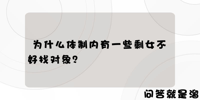 为什么体制内有一些剩女不好找对象？