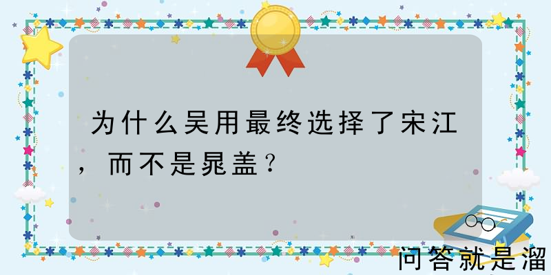 为什么吴用最终选择了宋江，而不是晁盖？