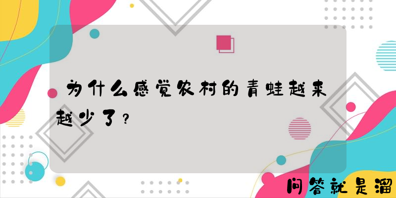 为什么感觉农村的青蛙越来越少了？