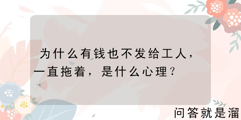 为什么有钱也不发给工人，一直拖着，是什么心理？