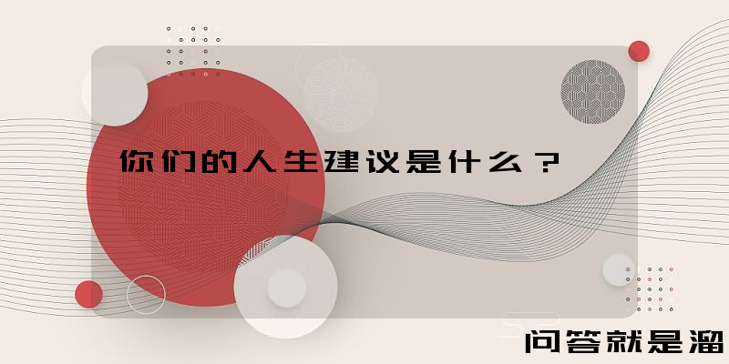 你们的人生建议是什么？