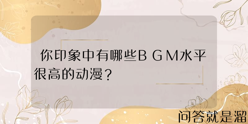 你印象中有哪些BGM水平很高的动漫？