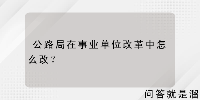 公路局在事业单位改革中怎么改？