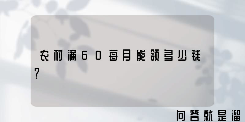 农村满60每月能领多少钱？