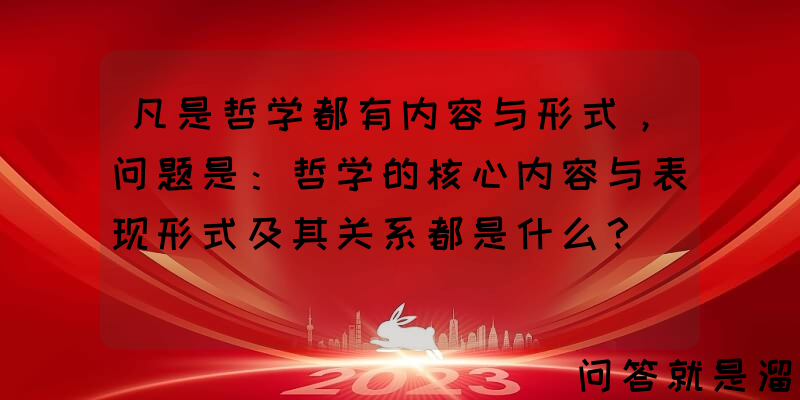 凡是哲学都有内容与形式，问题是：哲学的核心内容与表现形式及其关系都是什么？