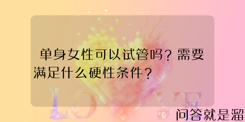 单身女性可以试管吗？需要满足什么硬性条件？