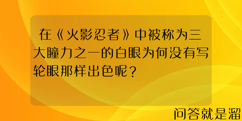 在《火影忍者》中被称为三大瞳力之一的白眼为何没有写轮眼那样出色呢？