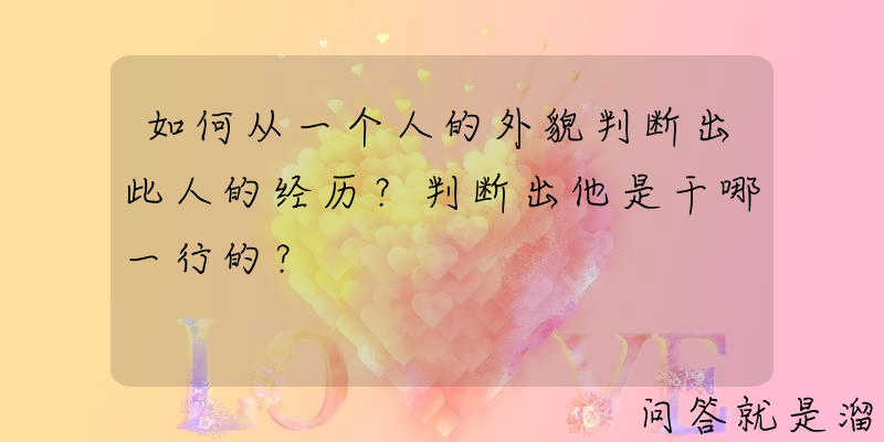 如何从一个人的外貌判断出此人的经历？判断出他是干哪一行的？