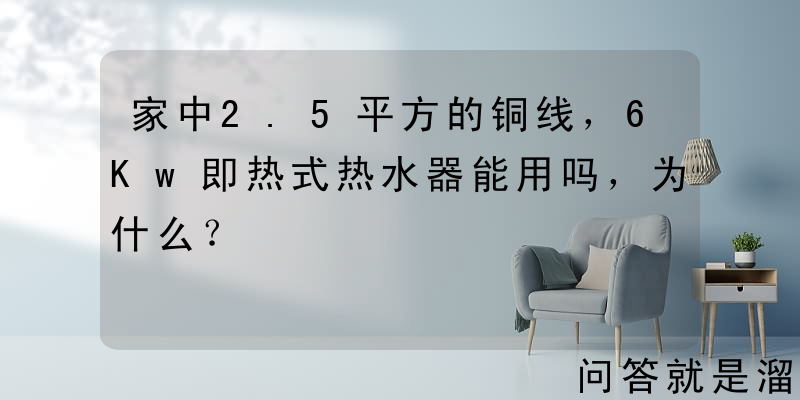 家中2.5平方的铜线，6Kw即热式热水器能用吗，为什么？