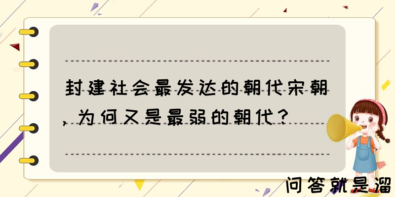 封建社会最发达的朝代宋朝，为何又是最弱的朝代？