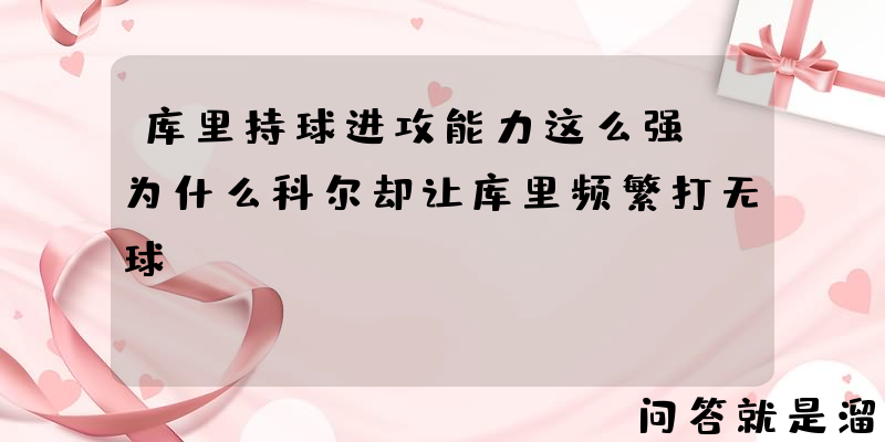 库里持球进攻能力这么强，为什么科尔却让库里频繁打无球？