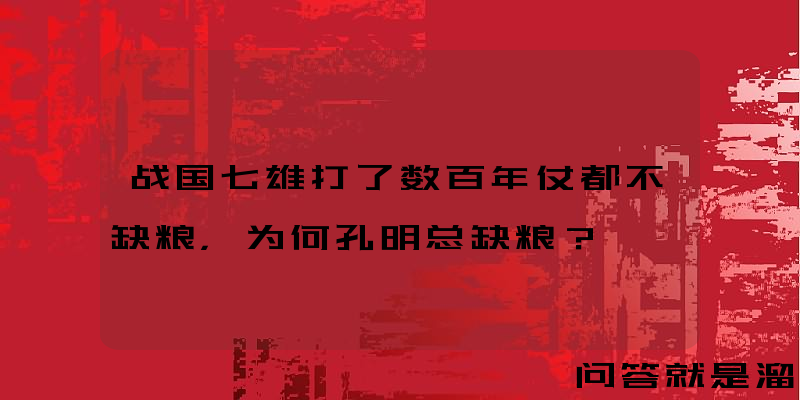 战国七雄打了数百年仗都不缺粮，为何孔明总缺粮？