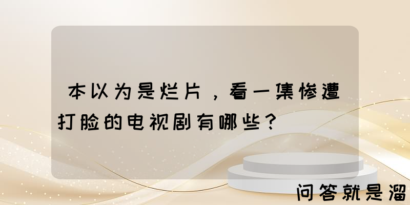 本以为是烂片，看一集惨遭打脸的电视剧有哪些？