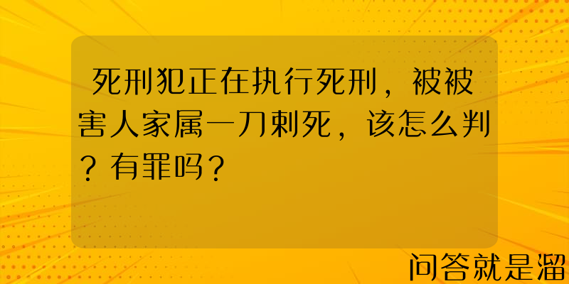 死刑犯正在执行死刑，被被害人家属一刀剌死，该怎么判？有罪吗？