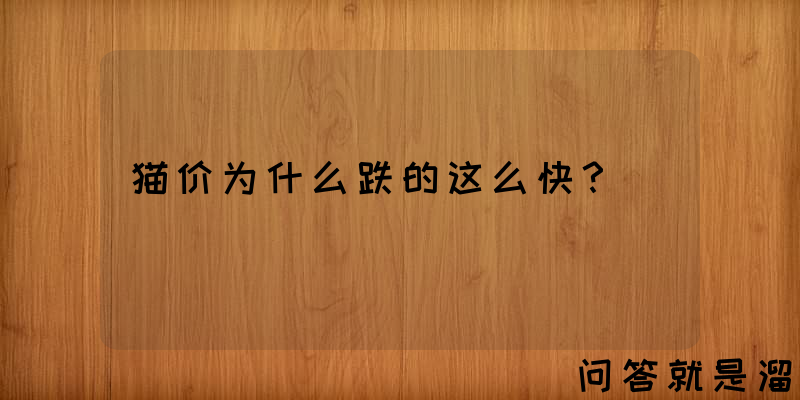 猫价为什么跌的这么快？