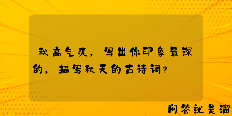 秋高气爽，写出你印象最深的，描写秋天的古诗词？